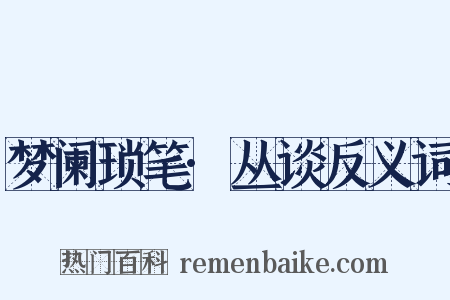 梦阑琐笔·丛谈反义词是什么意思的图片